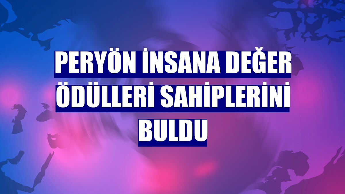 PERYÖN İnsana Değer Ödülleri sahiplerini buldu