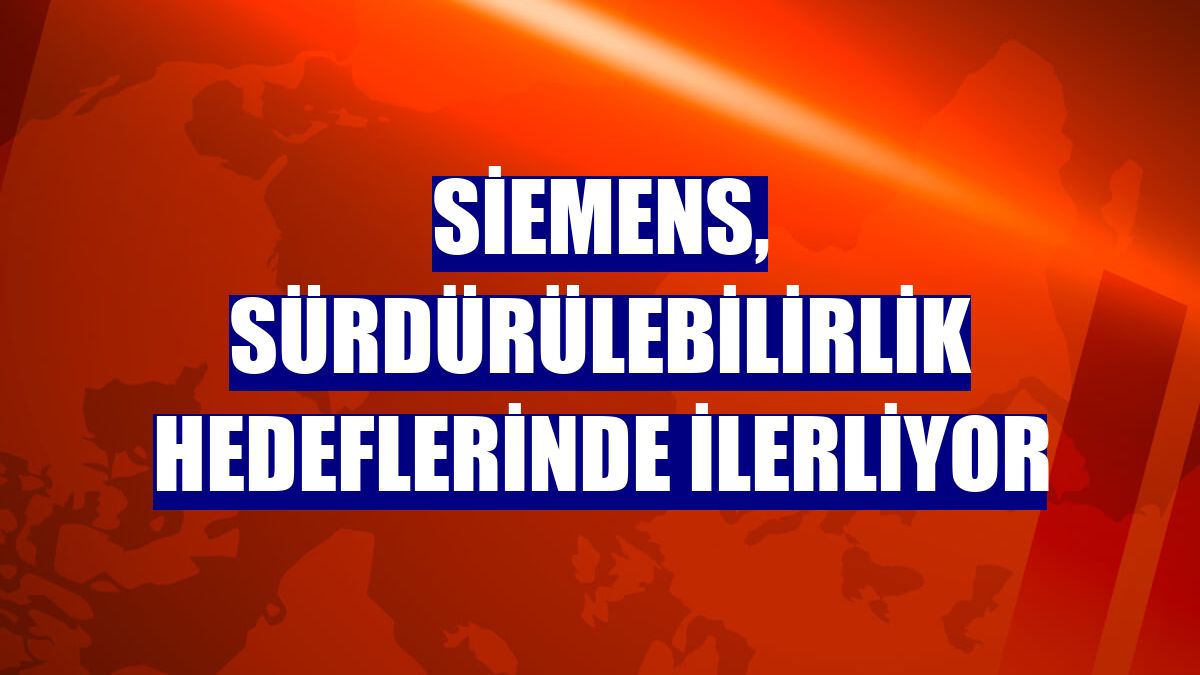 Siemens, sürdürülebilirlik hedeflerinde ilerliyor