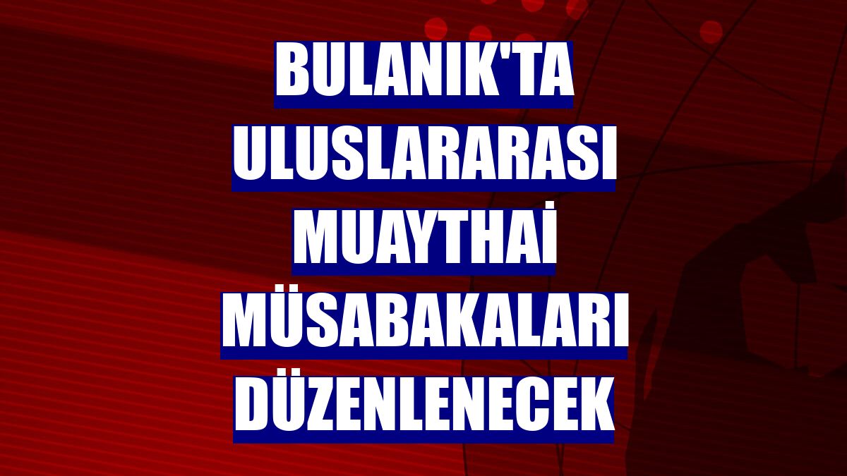 Bulanık'ta uluslararası muaythai müsabakaları düzenlenecek