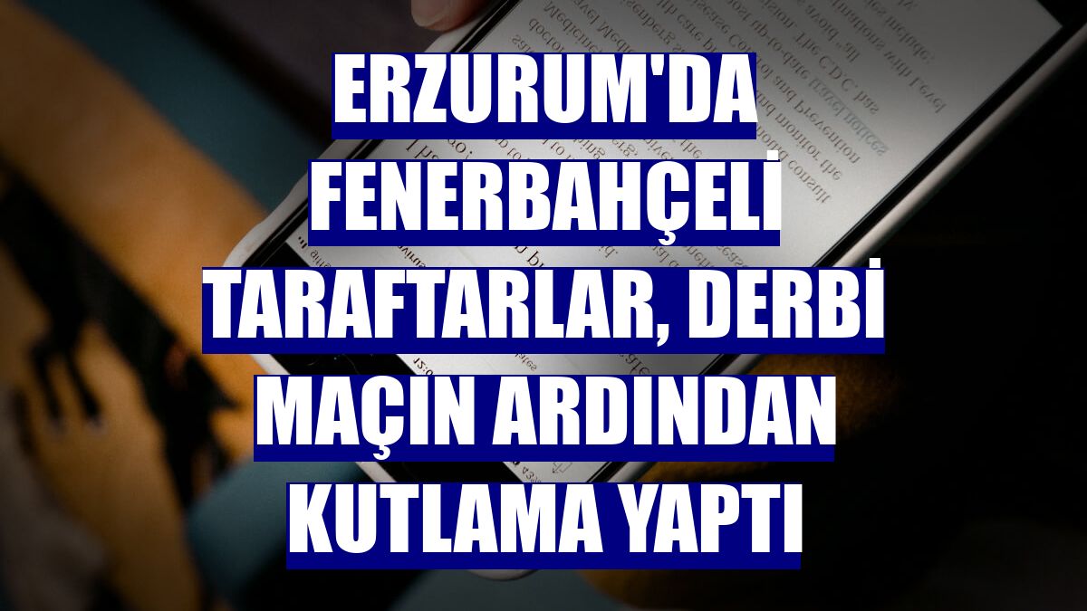 Erzurum'da Fenerbahçeli taraftarlar, derbi maçın ardından kutlama yaptı