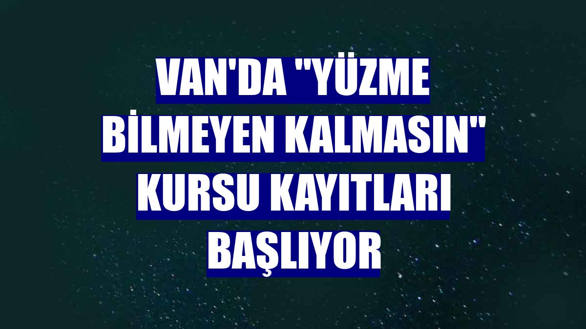 Van'da 'Yüzme Bilmeyen Kalmasın' kursu kayıtları başlıyor