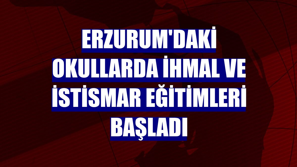 Erzurum'daki okullarda ihmal ve istismar eğitimleri başladı