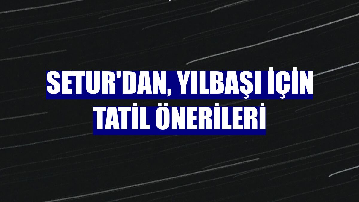 Setur'dan, yılbaşı için tatil önerileri