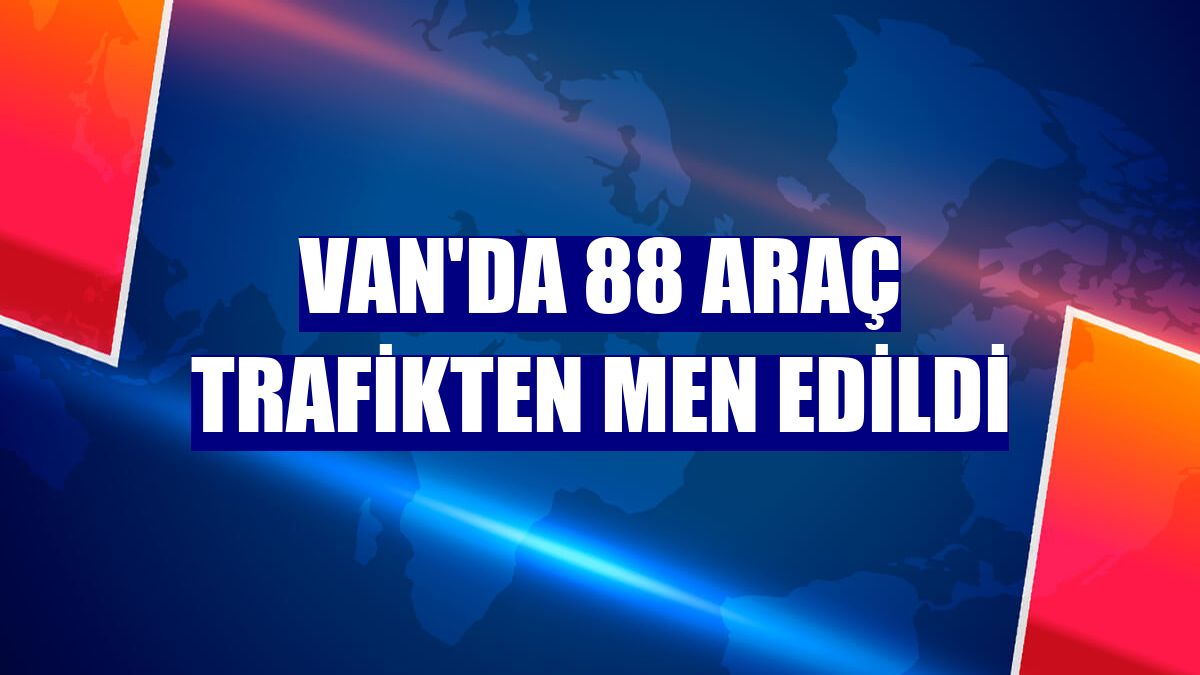 Van'da 88 araç trafikten men edildi