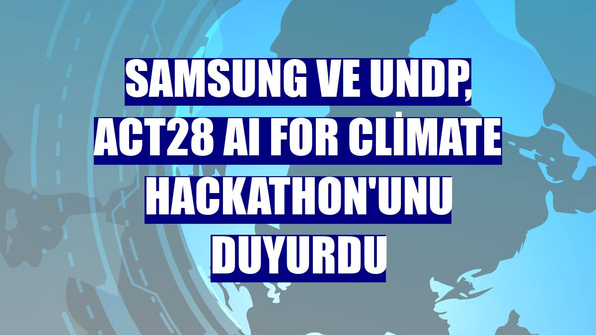 Samsung ve UNDP, ACT28 AI for Climate Hackathon'unu duyurdu