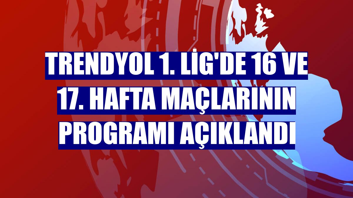 Trendyol 1. Lig'de 16 ve 17. hafta maçlarının programı açıklandı