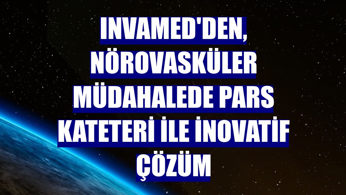 Invamed'den, nörovasküler müdahalede PARS kateteri ile inovatif çözüm