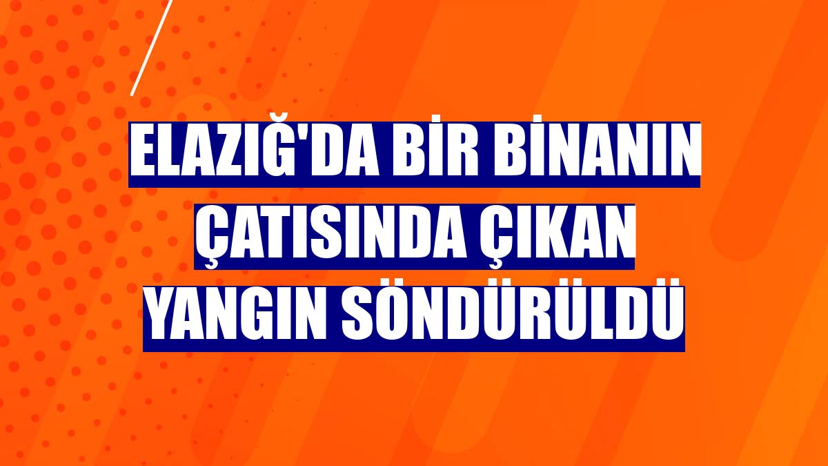 Elazığ'da bir binanın çatısında çıkan yangın söndürüldü