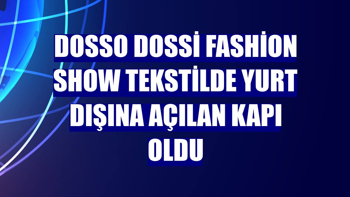 Dosso Dossi Fashion Show tekstilde yurt dışına açılan kapı oldu
