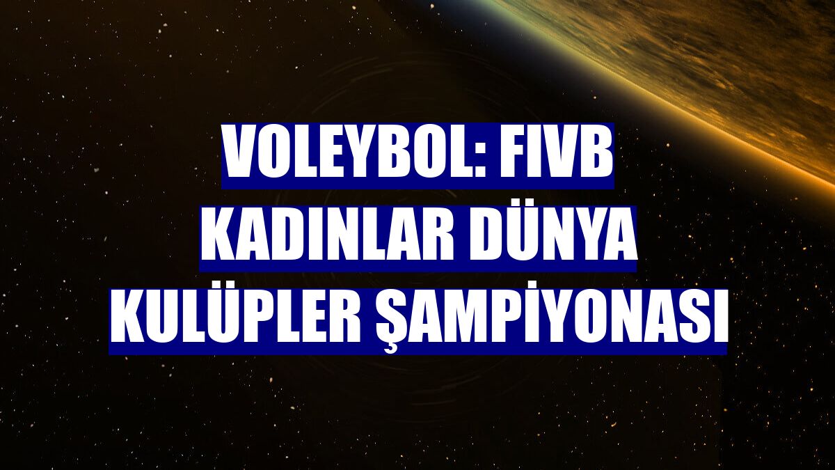 Voleybol: FIVB Kadınlar Dünya Kulüpler Şampiyonası