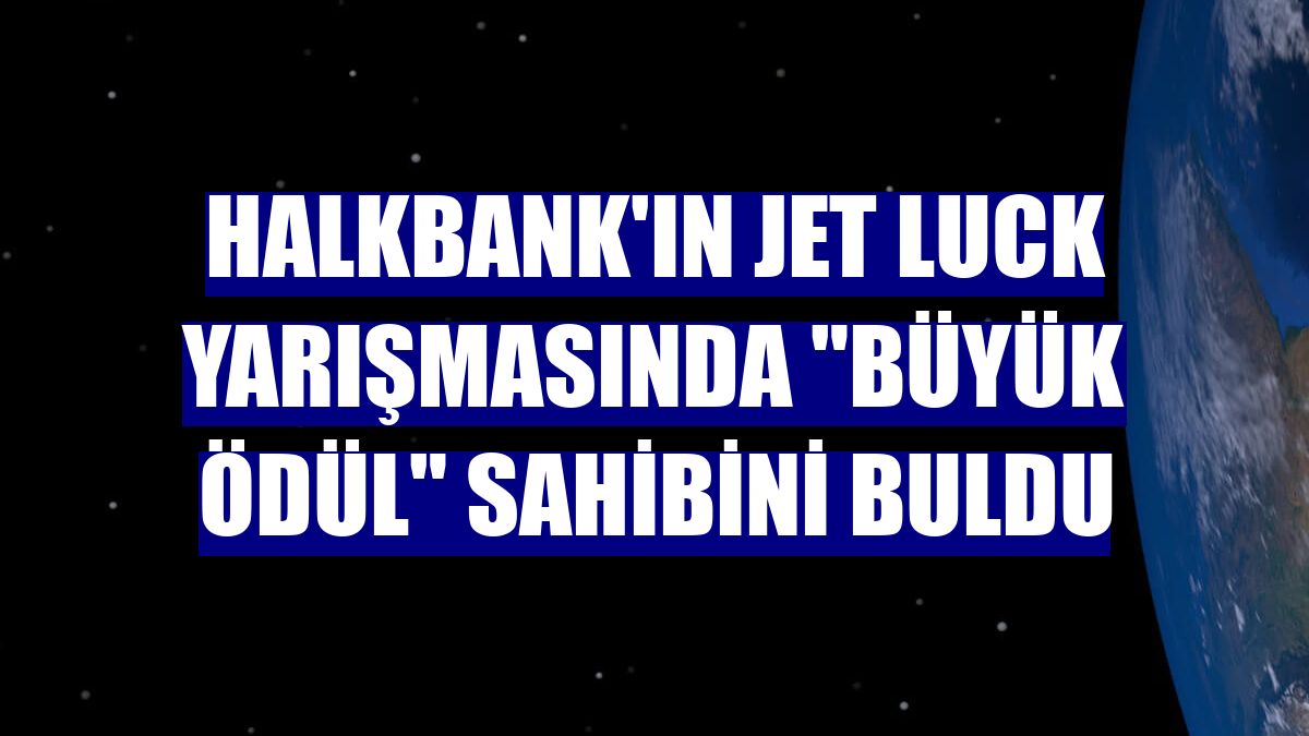 Halkbank'ın Jet Luck yarışmasında 'Büyük Ödül' sahibini buldu