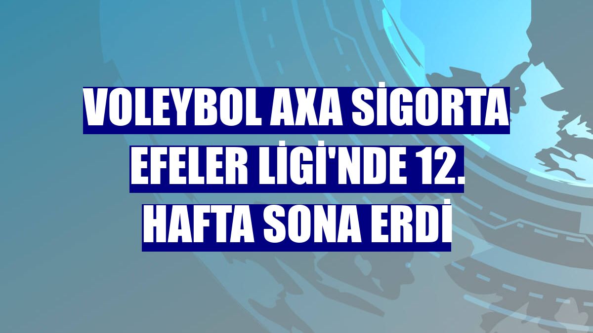 Voleybol AXA Sigorta Efeler Ligi'nde 12. hafta sona erdi