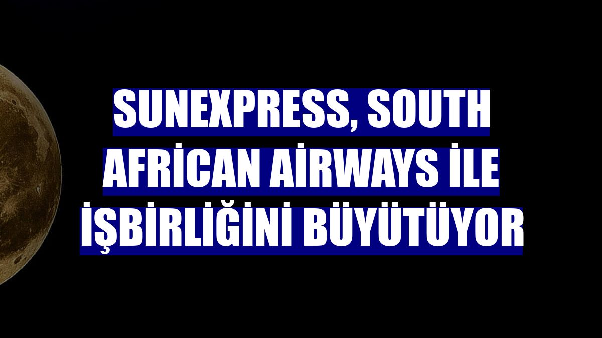 SunExpress, South African Airways ile işbirliğini büyütüyor