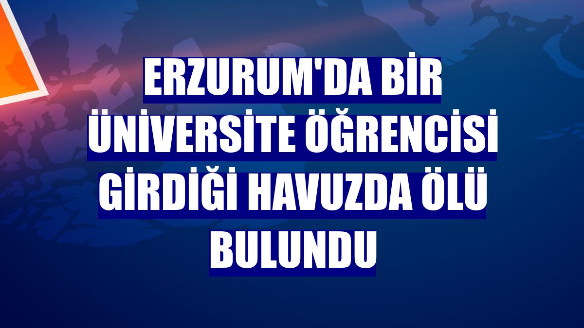 Erzurum'da bir üniversite öğrencisi girdiği havuzda ölü bulundu