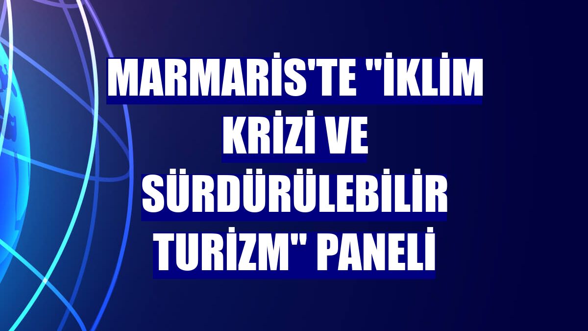 Marmaris'te 'İklim Krizi ve Sürdürülebilir Turizm' paneli