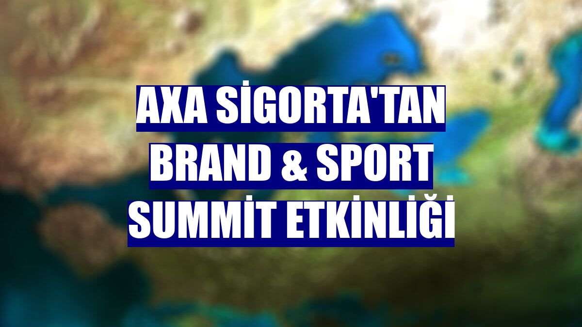 AXA Sigorta'tan Brand & Sport Summit etkinliği