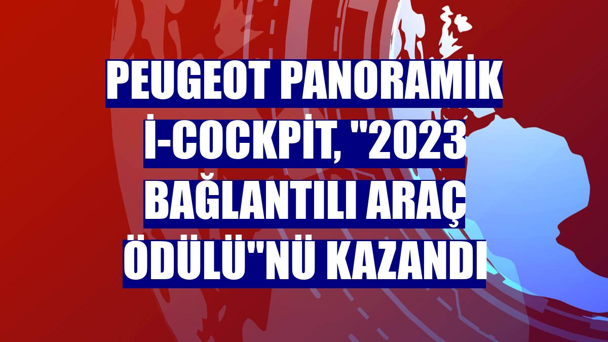 Peugeot Panoramik i-Cockpit, "2023 Bağlantılı Araç Ödülü"nü kazandı