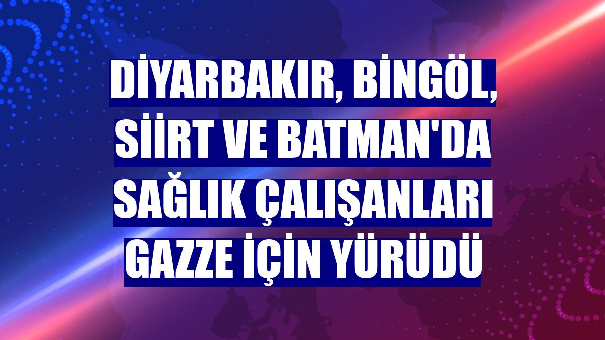 Diyarbakır, Bingöl, Siirt ve Batman'da sağlık çalışanları Gazze için yürüdü
