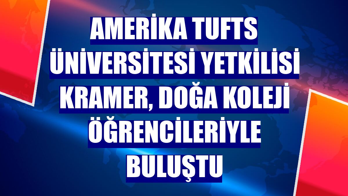 Amerika Tufts Üniversitesi yetkilisi Kramer, Doğa Koleji öğrencileriyle buluştu
