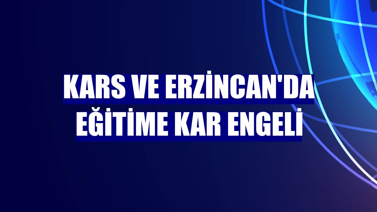 Kars ve Erzincan'da eğitime kar engeli