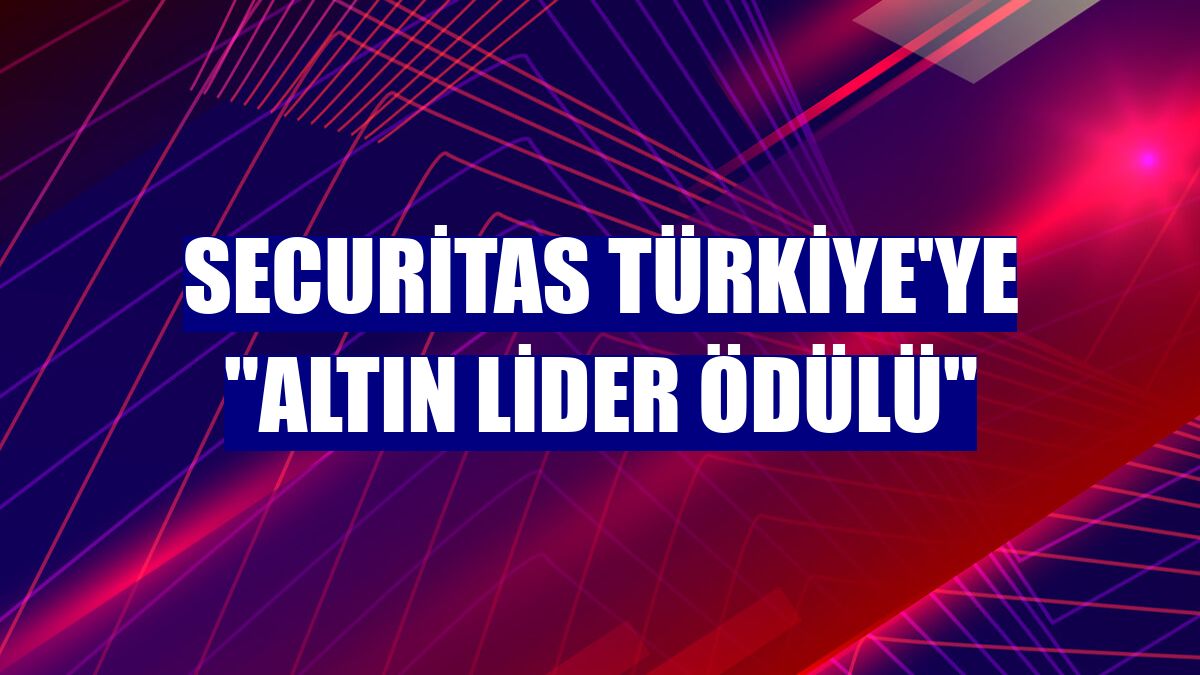 Securitas Türkiye'ye 'Altın Lider Ödülü'