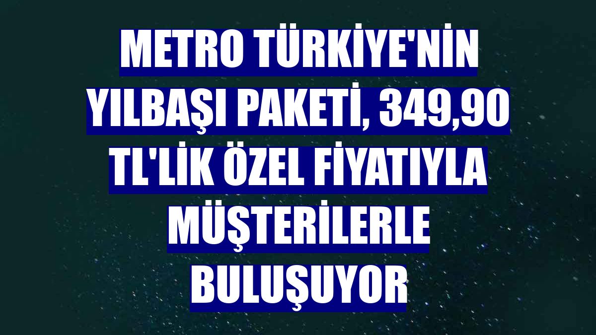 Metro Türkiye'nin Yılbaşı Paketi, 349,90 TL'lik özel fiyatıyla müşterilerle buluşuyor