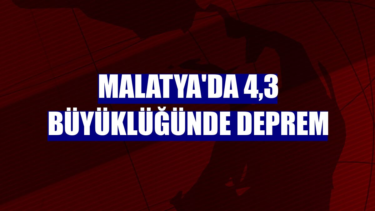 Malatya'da 4,3 büyüklüğünde deprem