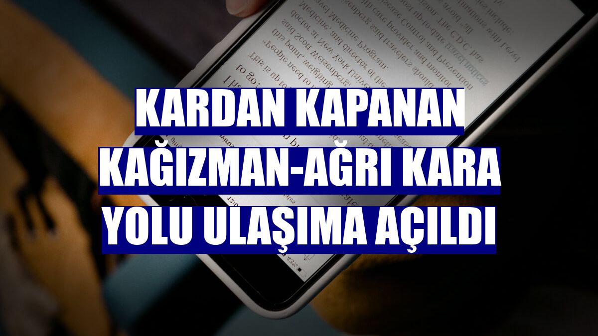 Kardan kapanan Kağızman-Ağrı kara yolu ulaşıma açıldı