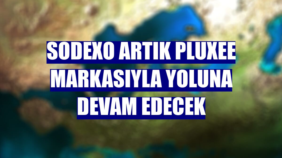 Sodexo artık Pluxee markasıyla yoluna devam edecek