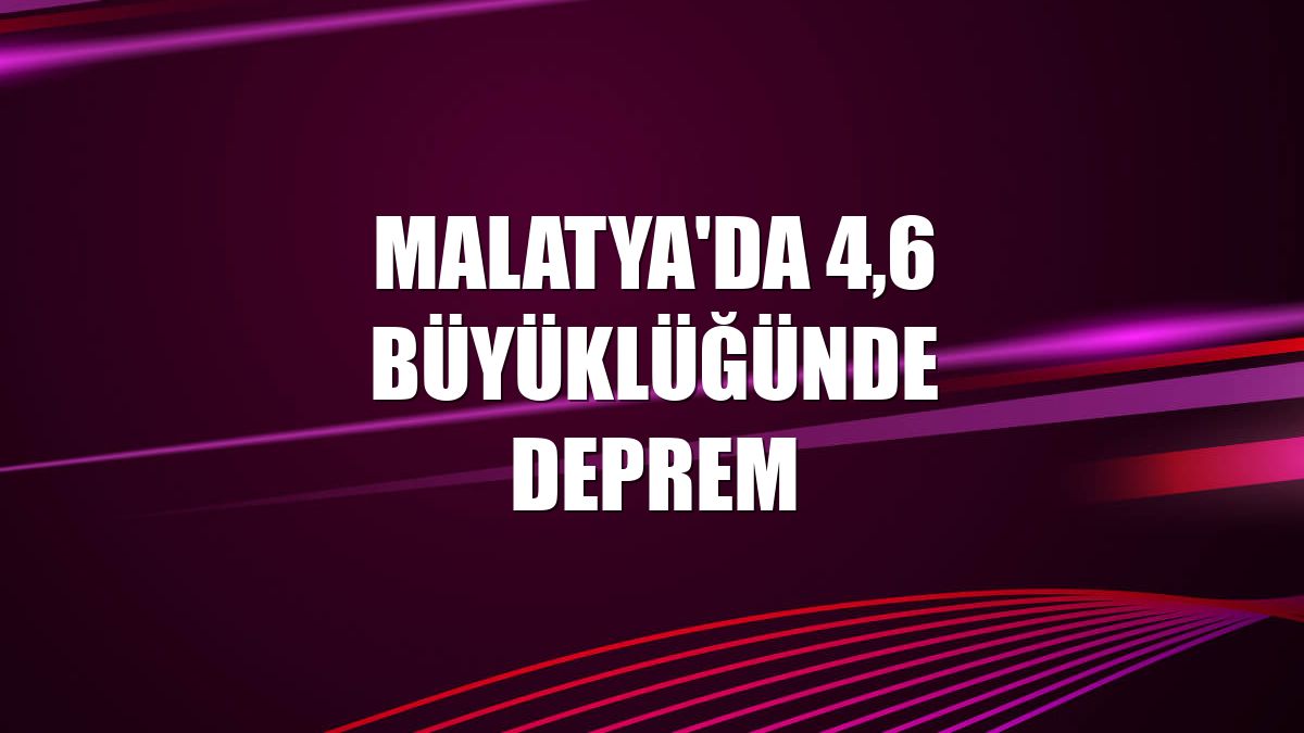 Malatya'da 4,6 büyüklüğünde deprem