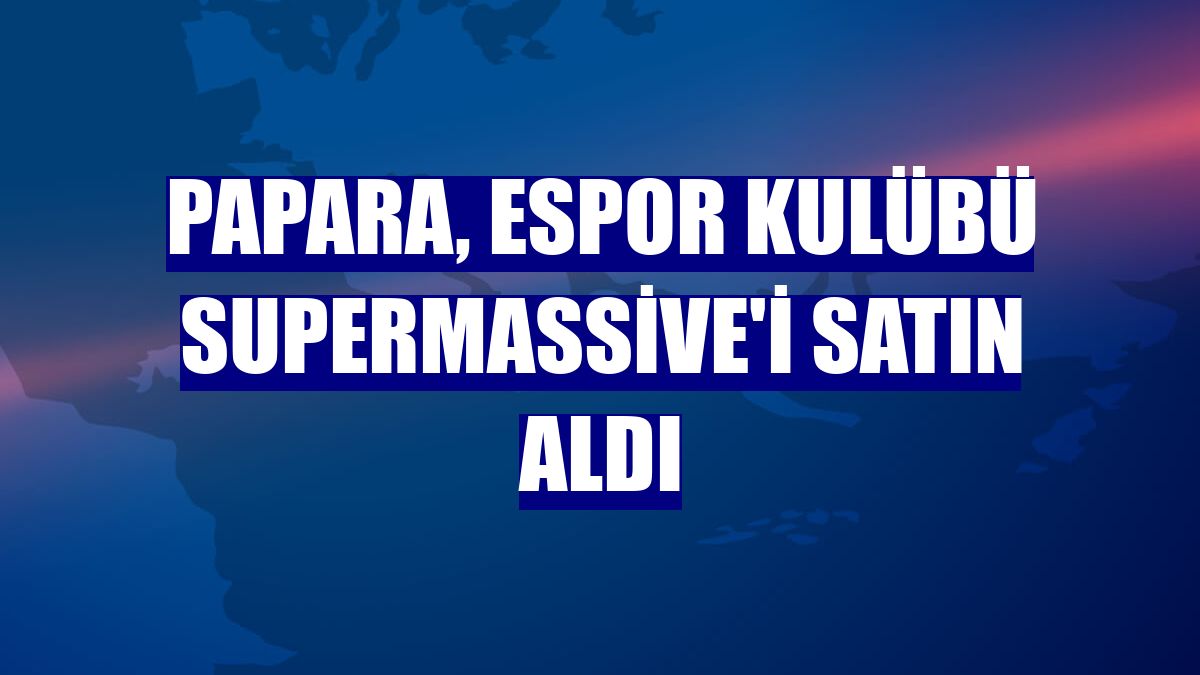 Papara, espor kulübü SuperMassive'i satın aldı
