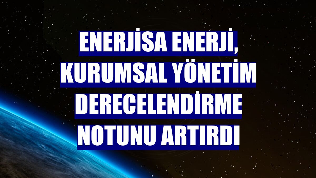 Enerjisa Enerji, kurumsal yönetim derecelendirme notunu artırdı