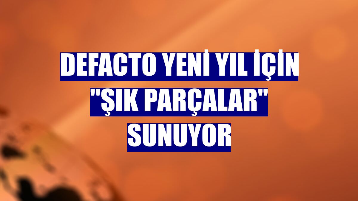 DeFacto yeni yıl için "şık parçalar" sunuyor
