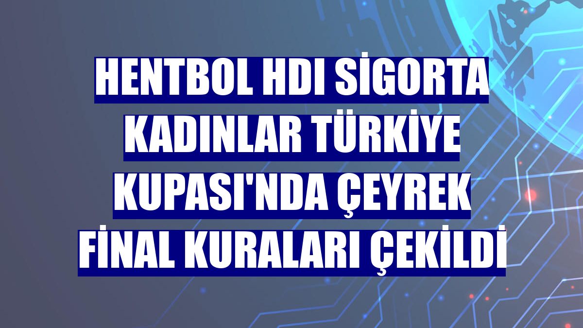 Hentbol HDI Sigorta Kadınlar Türkiye Kupası'nda çeyrek final kuraları çekildi