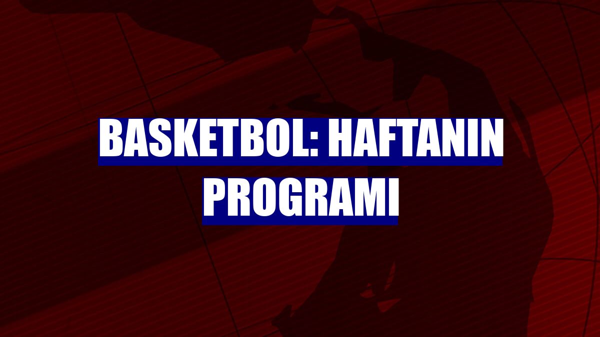 Basketbol: Haftanın programı