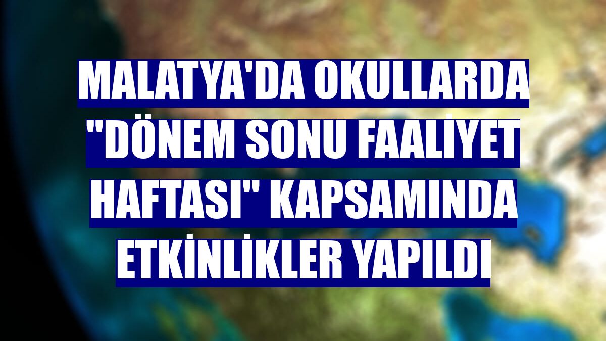Malatya'da okullarda "Dönem Sonu Faaliyet Haftası" kapsamında etkinlikler yapıldı