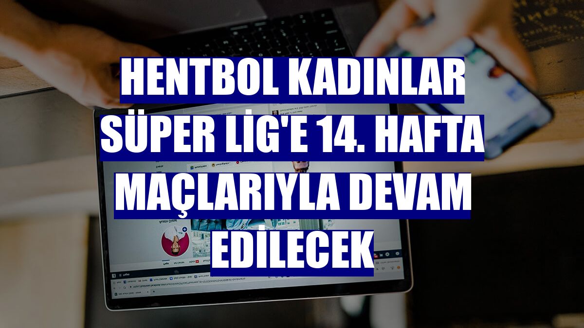 Hentbol Kadınlar Süper Lig'e 14. hafta maçlarıyla devam edilecek