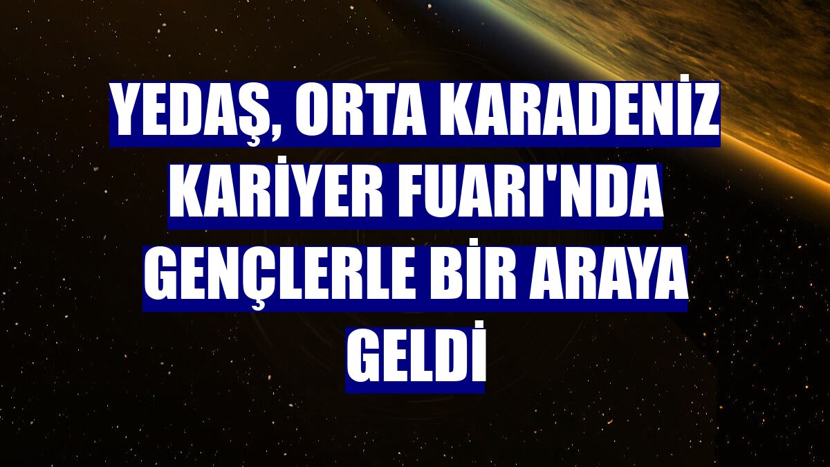YEDAŞ, Orta Karadeniz Kariyer Fuarı'nda gençlerle bir araya geldi