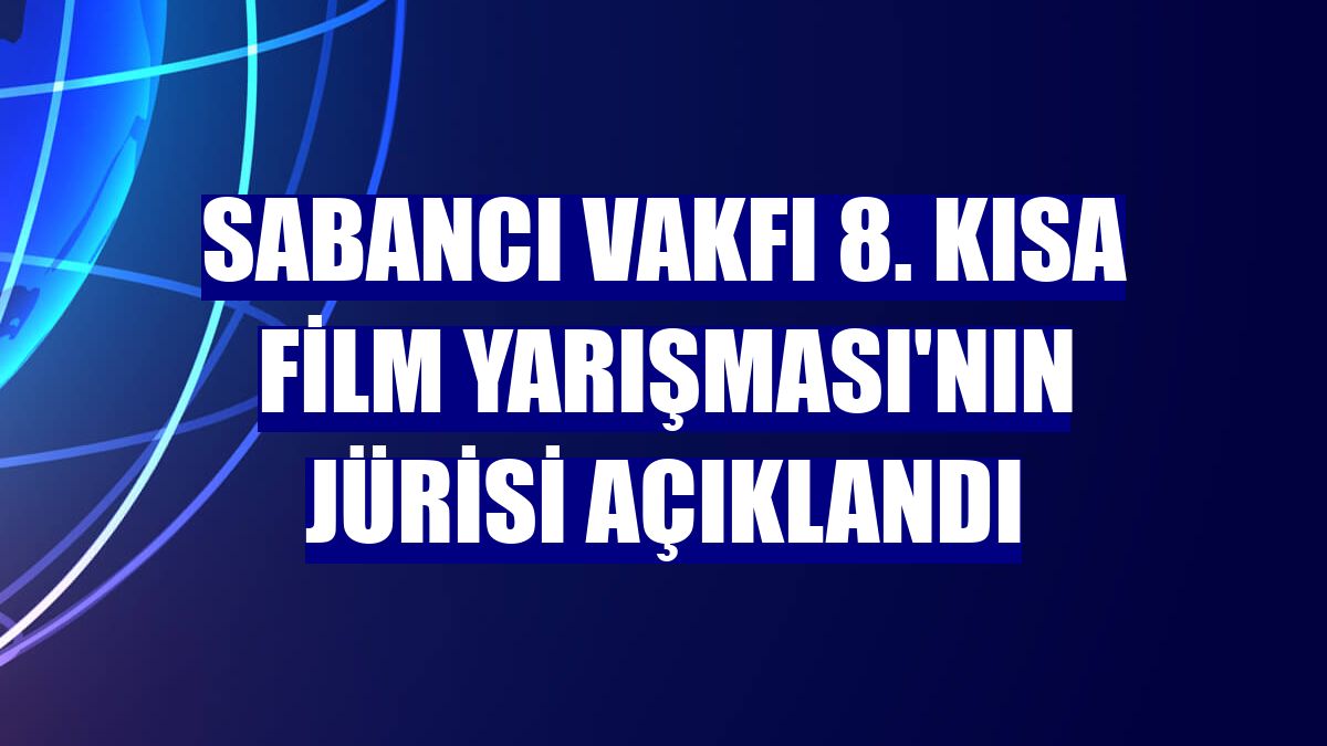 Sabancı Vakfı 8. Kısa Film Yarışması'nın jürisi açıklandı