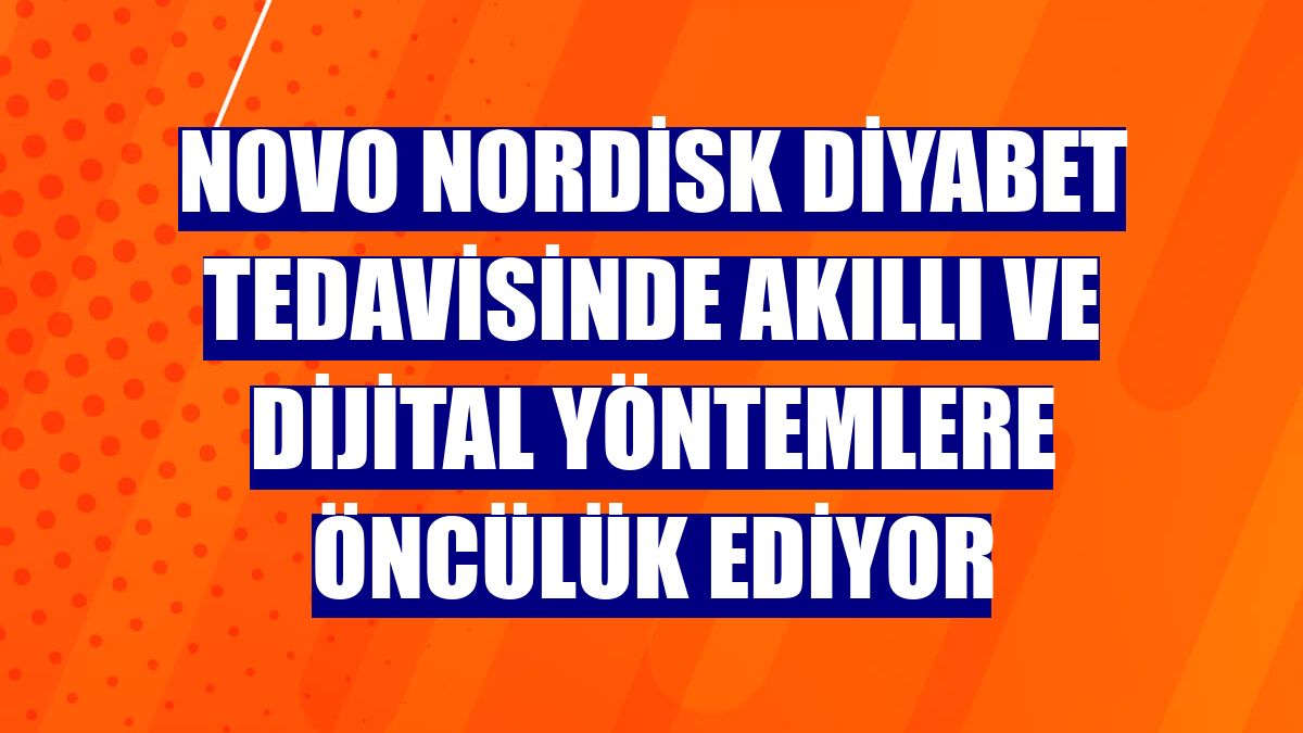 Novo Nordisk diyabet tedavisinde akıllı ve dijital yöntemlere öncülük ediyor