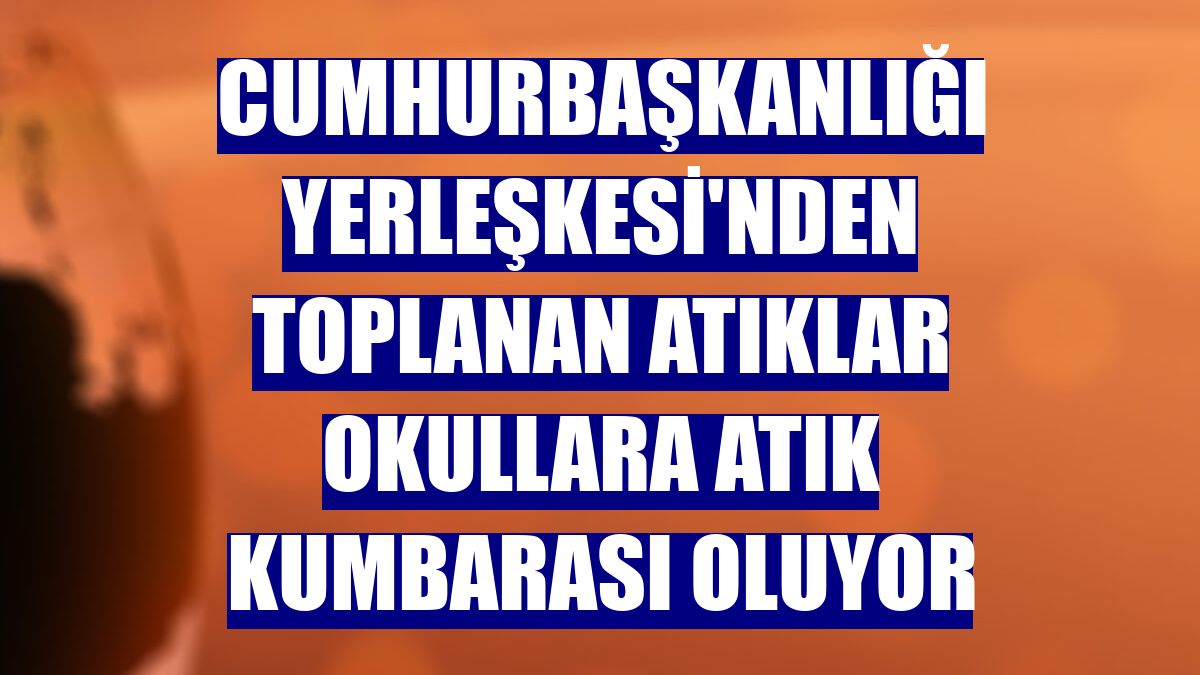 Cumhurbaşkanlığı Yerleşkesi'nden toplanan atıklar okullara atık kumbarası oluyor
