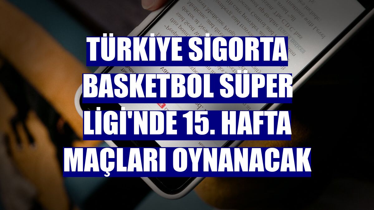 Türkiye Sigorta Basketbol Süper Ligi'nde 15. hafta maçları oynanacak