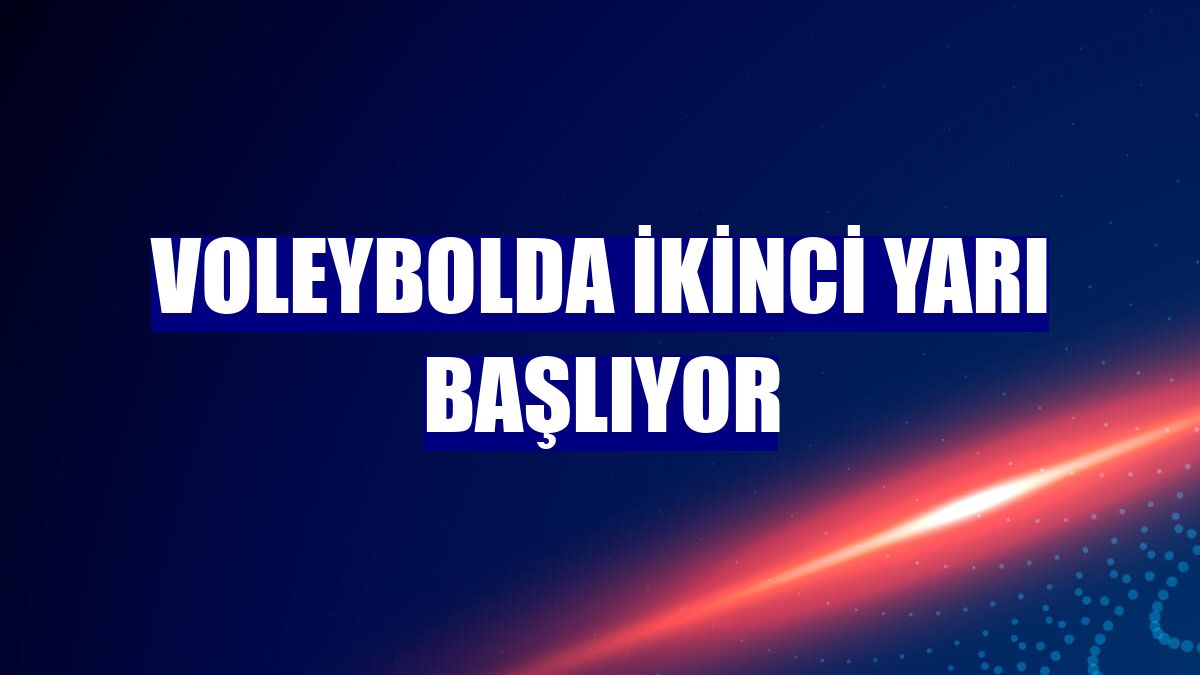 Voleybolda ikinci yarı başlıyor