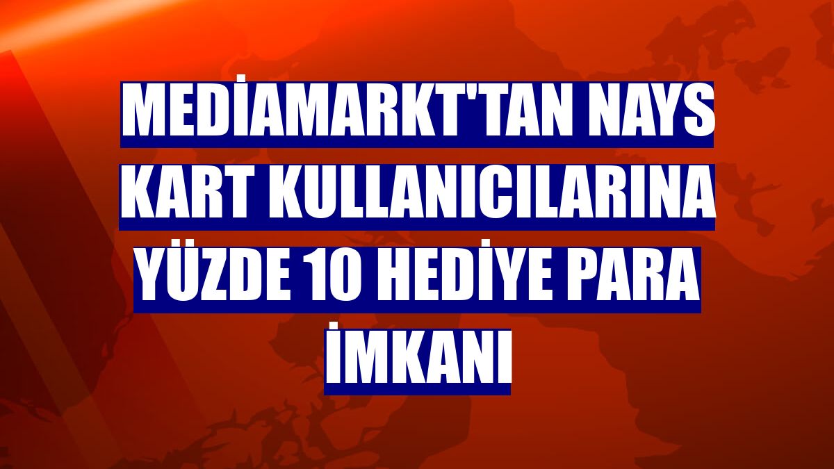 MediaMarkt'tan Nays kart kullanıcılarına yüzde 10 hediye para imkanı