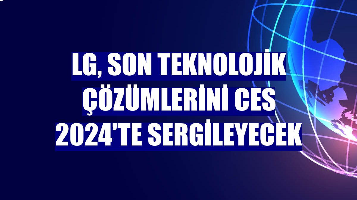 LG, son teknolojik çözümlerini CES 2024'te sergileyecek