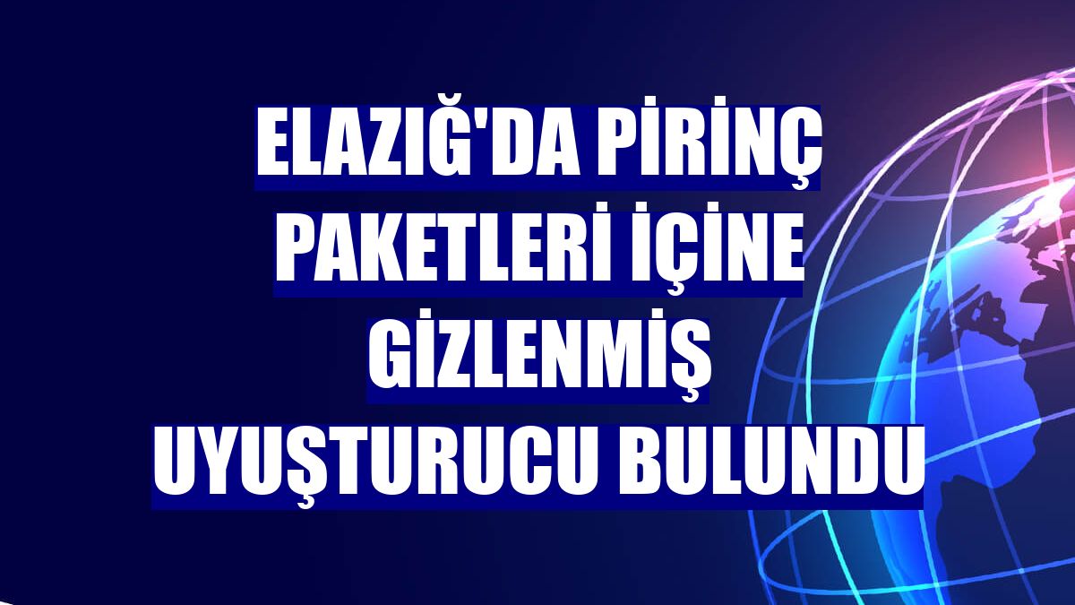 Elazığ'da pirinç paketleri içine gizlenmiş uyuşturucu bulundu