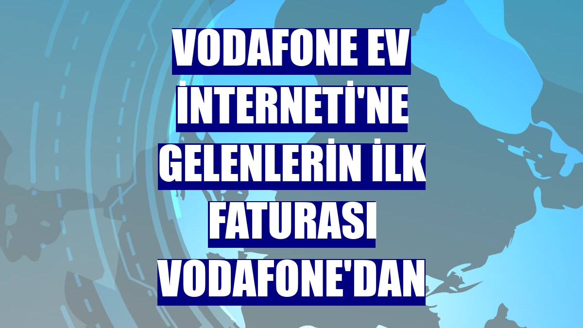 Vodafone Ev İnterneti'ne gelenlerin ilk faturası Vodafone'dan