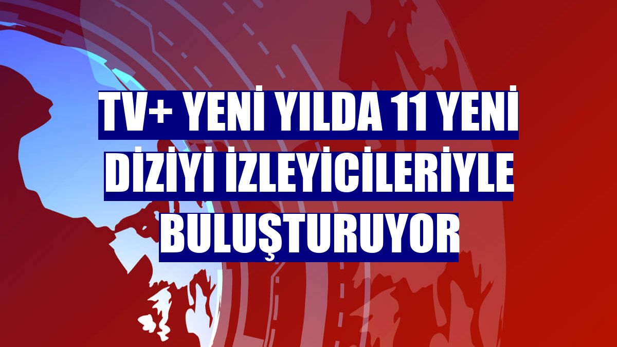 TV+ yeni yılda 11 yeni diziyi izleyicileriyle buluşturuyor