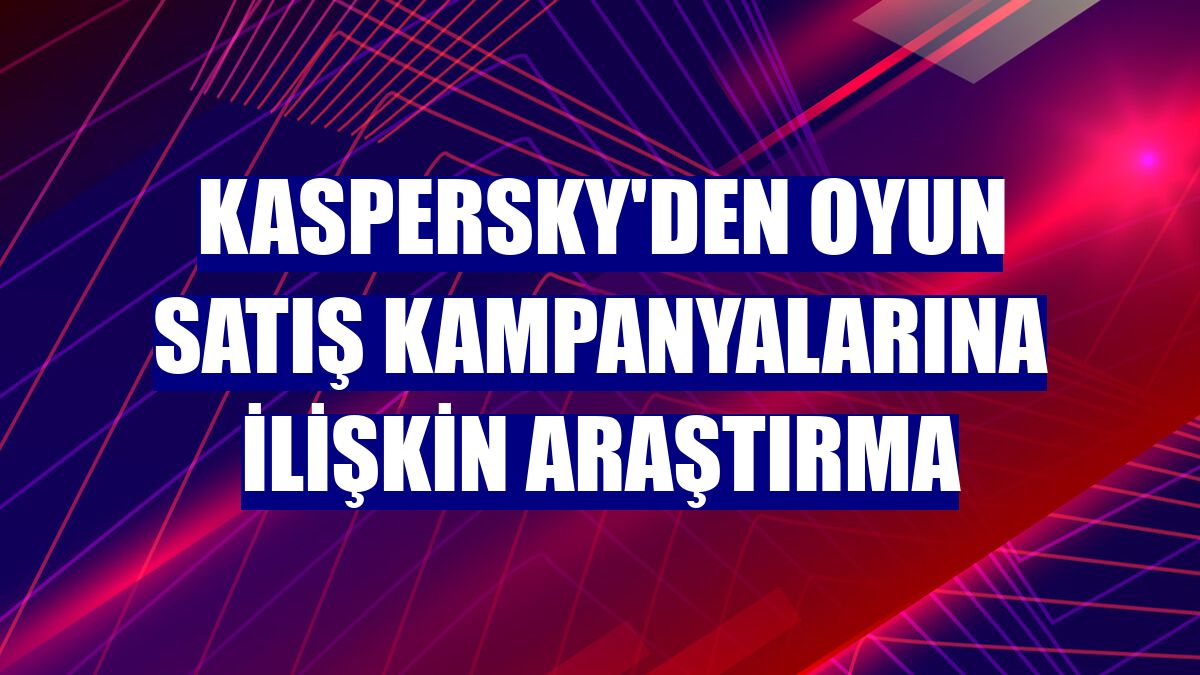 Kaspersky'den oyun satış kampanyalarına ilişkin araştırma