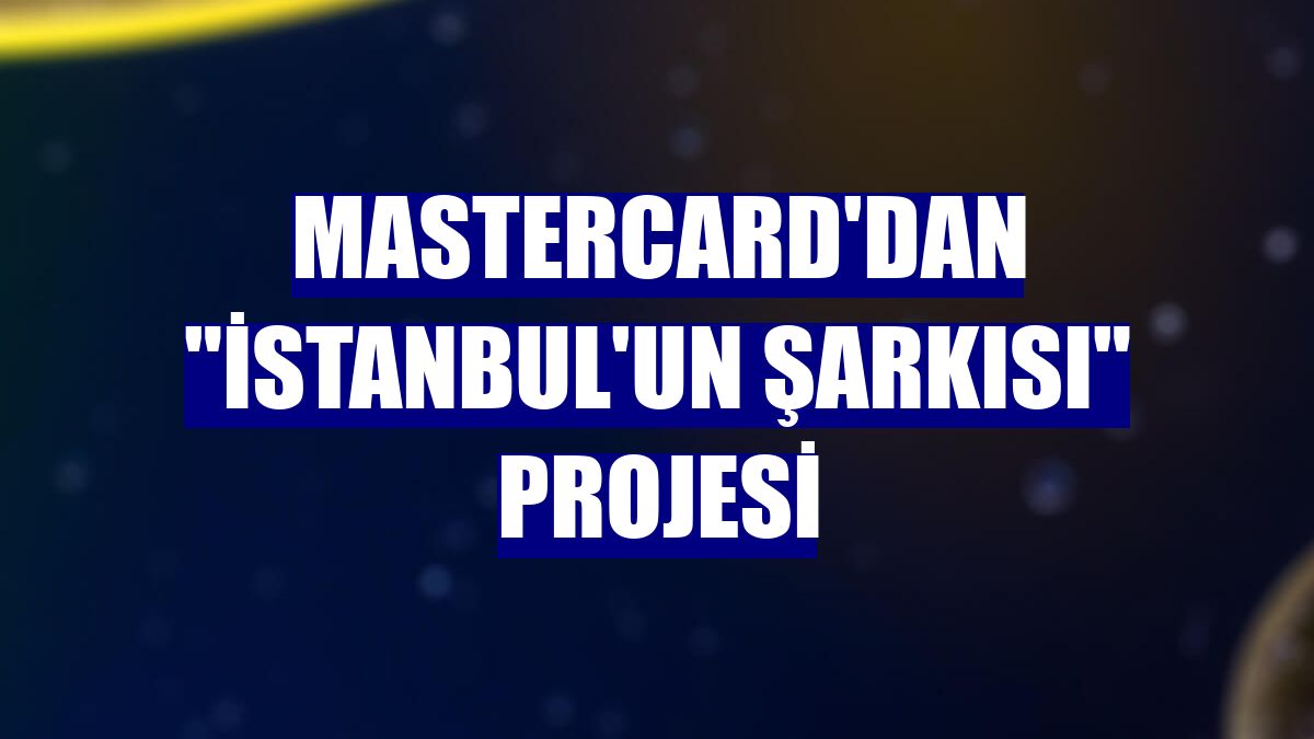 Mastercard'dan 'İstanbul'un Şarkısı' projesi